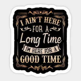 I Ain'T Here For A Long Time Sticker
